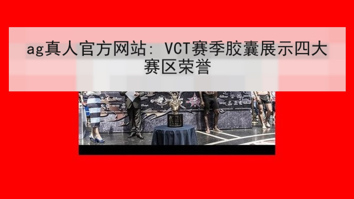 ag真人官方网站: VCT赛季胶囊展示四大赛区荣誉