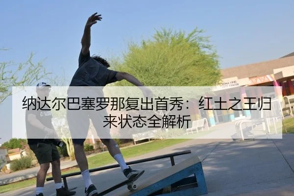 na-da-er-ba-sai-luo-na-fu-chu-shou-xiu-hong-tu-zhi-wang-gui-lai-zhuang-tai-quan-jie-xi-3-420.jpg